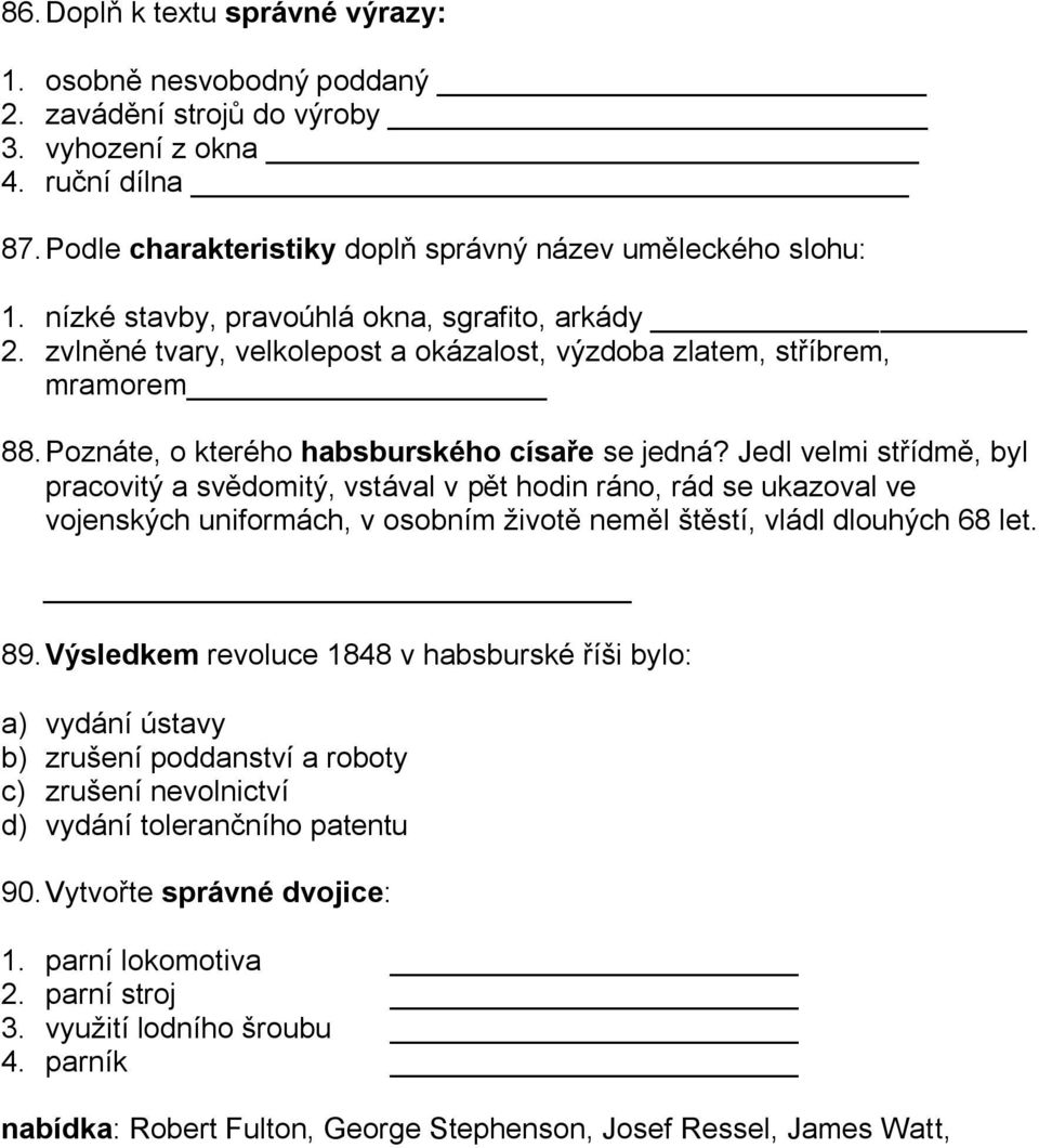 Jedl velmi střídmě, byl pracovitý a svědomitý, vstával v pět hodin ráno, rád se ukazoval ve vojenských uniformách, v osobním ţivotě neměl štěstí, vládl dlouhých 68 let. 89.