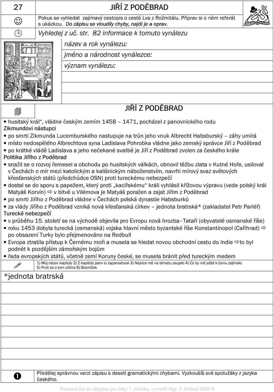 Zikmundovi nástupci po smrti Zikmunda Lucemburského nastupuje na trůn jeho vnuk Albrecht Habsburský záhy umírá místo nedospělého Albrechtova syna Ladislava Pohrobka vládne jako zemský správce Jiří z