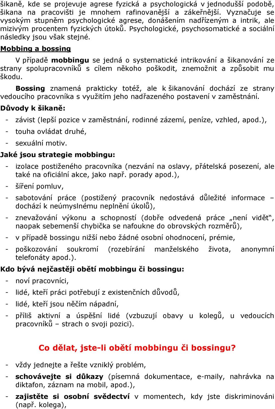 Mobbing a bossing V případě mobbingu se jedná o systematické intrikování a šikanování ze strany spolupracovníků s cílem někoho poškodit, znemožnit a způsobit mu škodu.