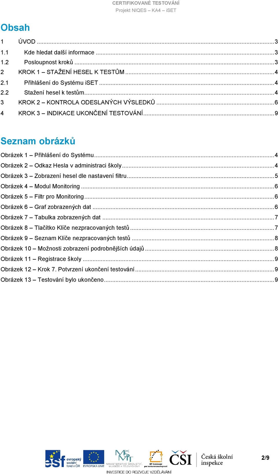 .. 4 Obrázek 3 Zobrazení hesel dle nastavení filtru... 5 Obrázek 4 Modul Monitoring... 6 Obrázek 5 Filtr pro Monitoring... 6 Obrázek 6 Graf zobrazených dat... 6 Obrázek 7 Tabulka zobrazených dat.