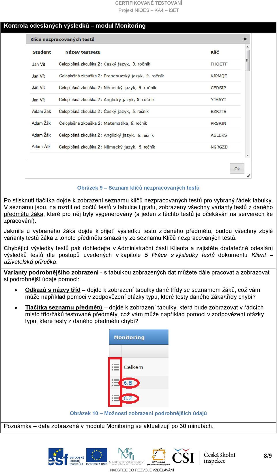 ke zpracování). Jakmile u vybraného žáka dojde k přijetí výsledku testu z daného předmětu, budou všechny zbylé varianty testů žáka z tohoto předmětu smazány ze seznamu Klíčů nezpracovaných testů.