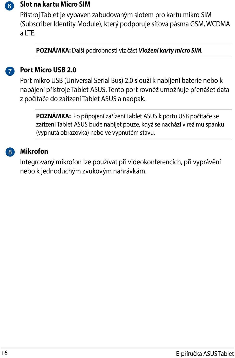 Tento port rovněž umožňuje přenášet data z počítače do zařízení Tablet ASUS a naopak.