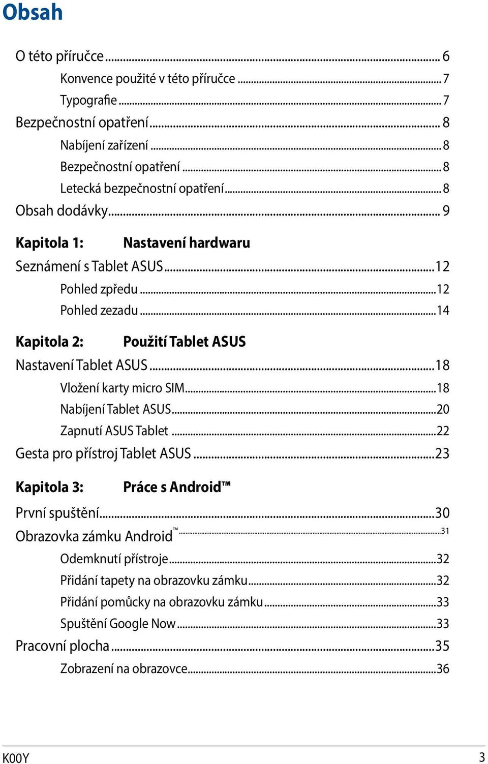 ..18 Vložení karty micro SIM...18 Nabíjení Tablet ASUS...20 Zapnutí ASUS Tablet...22 Gesta pro přístroj Tablet ASUS...23 Kapitola 3: Práce s Android První spuštění.