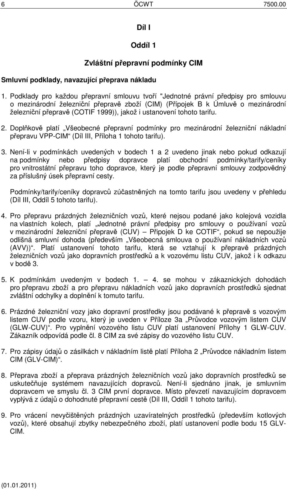 jakož i ustanovení tohoto tarifu. 2. Doplňkově platí Všeobecné přepravní podmínky pro mezinárodní železniční nákladní přepravu VPP-CIM (Díl III, Příloha 1 tohoto tarifu). 3.