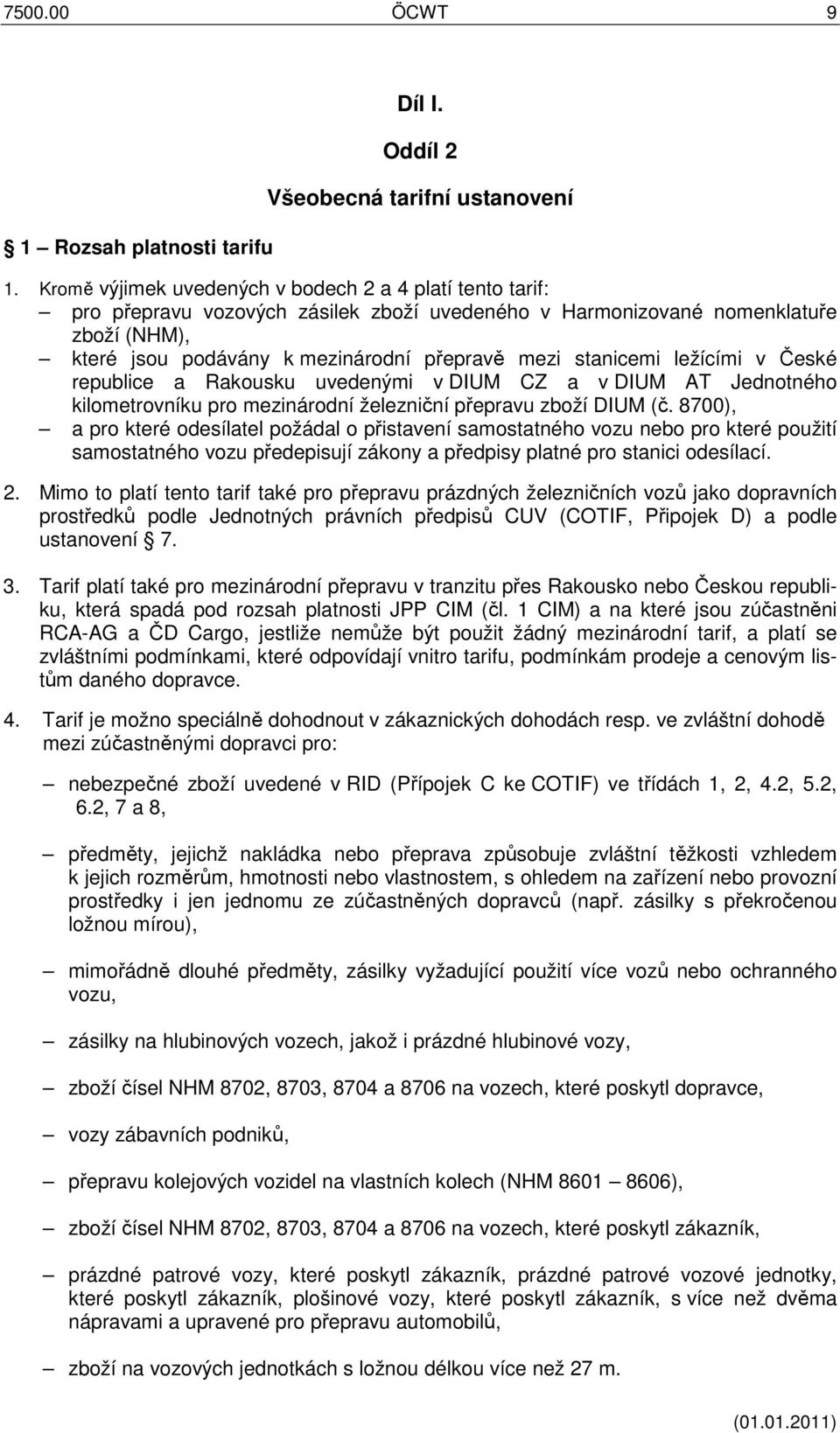 stanicemi ležícími v České republice a Rakousku uvedenými v DIUM CZ a v DIUM AT Jednotného kilometrovníku pro mezinárodní železniční přepravu zboží DIUM (č.