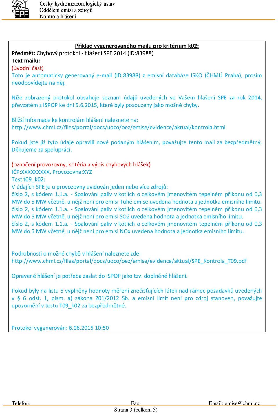 2015, které byly posouzeny jako možné chyby. Bližší informace ke kontrolám hlášení naleznete na: http://www.chmi.cz/files/portal/docs/uoco/oez/emise/evidence/aktual/kontrola.