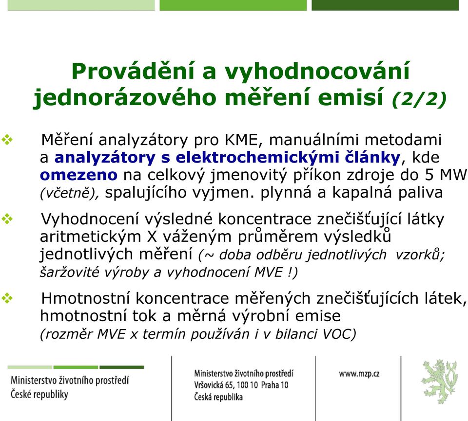 plynná a kapalná paliva Vyhodnocení výsledné koncentrace znečišťující látky aritmetickým X váženým průměrem výsledků jednotlivých měření (~ doba