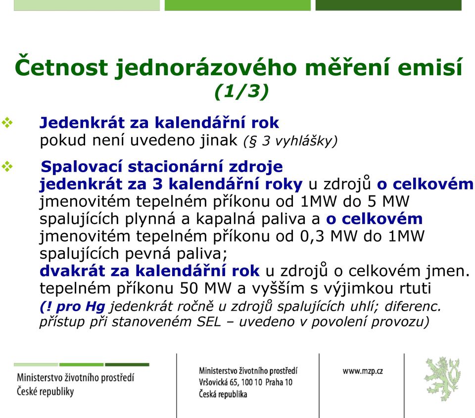 jmenovitém tepelném příkonu od 0,3 MW do 1MW spalujících pevná paliva; dvakrát za kalendářní rok u zdrojů o celkovém jmen.