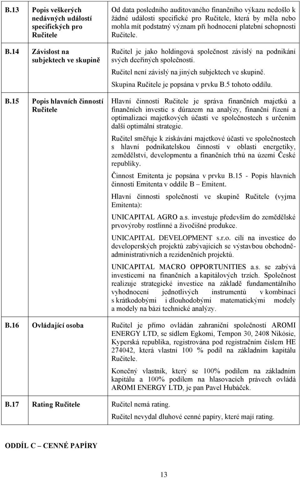 platební schopnosti Ručitele. Ručitel je jako holdingová společnost závislý na podnikání svých dceřiných společností. Ručitel není závislý na jiných subjektech ve skupině.
