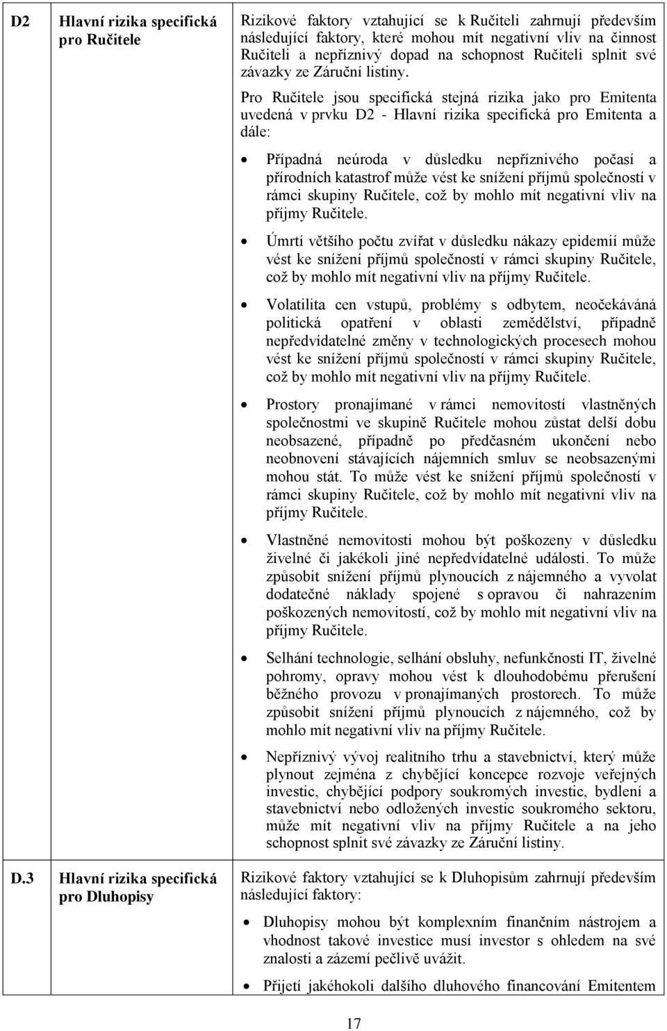 Pro Ručitele jsou specifická stejná rizika jako pro Emitenta uvedená v prvku D2 - Hlavní rizika specifická pro Emitenta a dále: Případná neúroda v důsledku nepříznivého počasí a přírodních katastrof