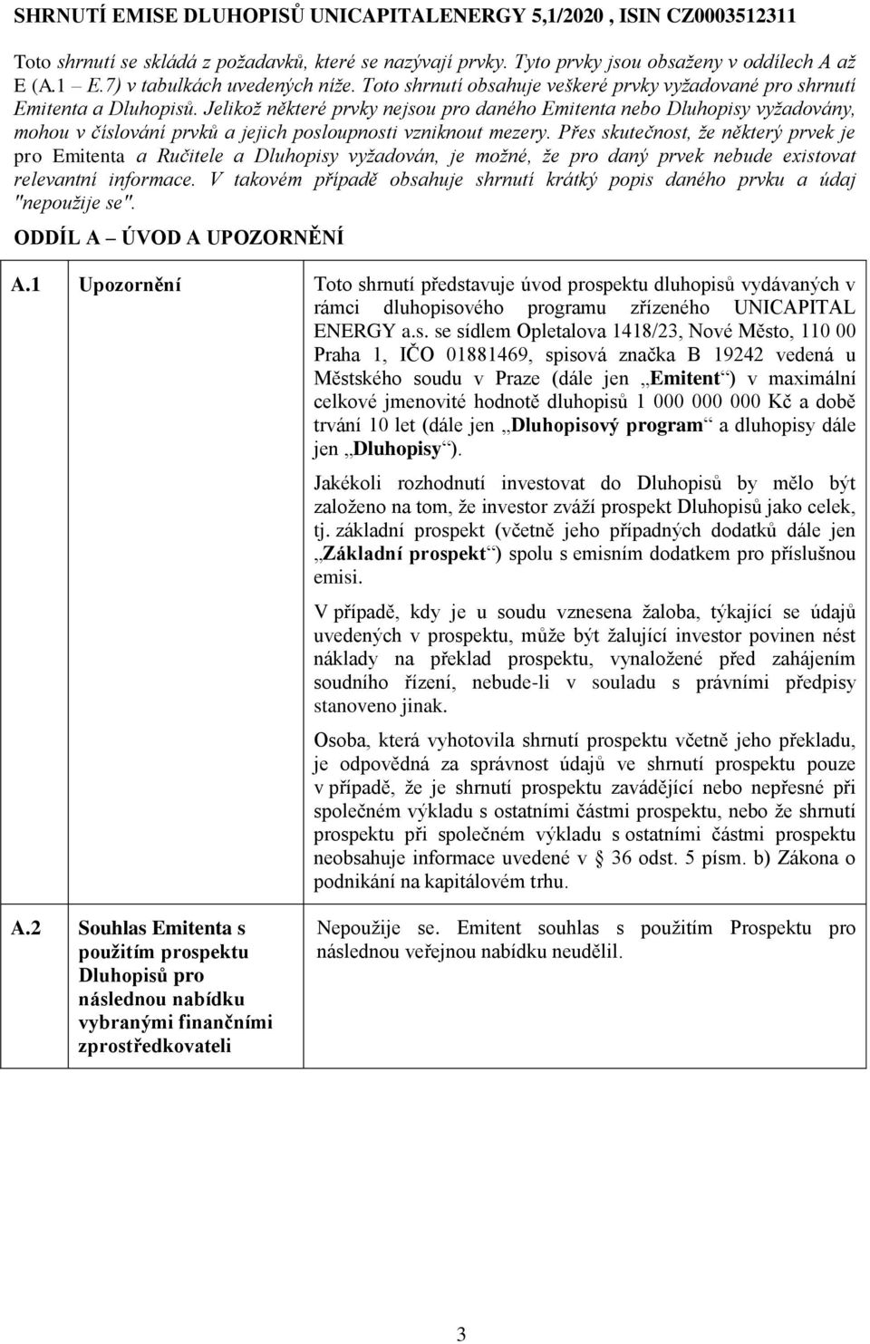Jelikož některé prvky nejsou pro daného Emitenta nebo Dluhopisy vyžadovány, mohou v číslování prvků a jejich posloupnosti vzniknout mezery.