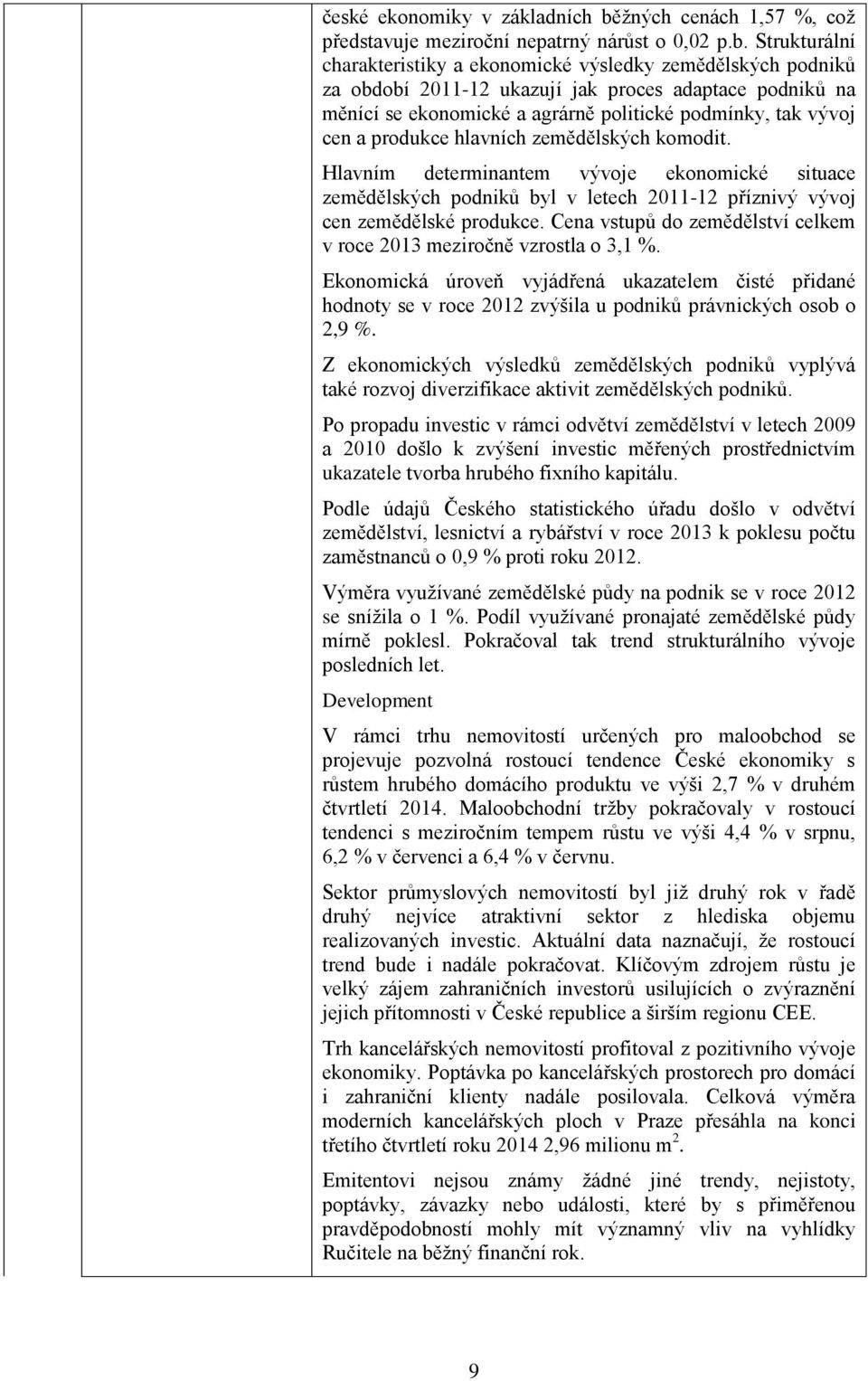 Strukturální charakteristiky a ekonomické výsledky zemědělských podniků za období 2011-12 ukazují jak proces adaptace podniků na měnící se ekonomické a agrárně politické podmínky, tak vývoj cen a