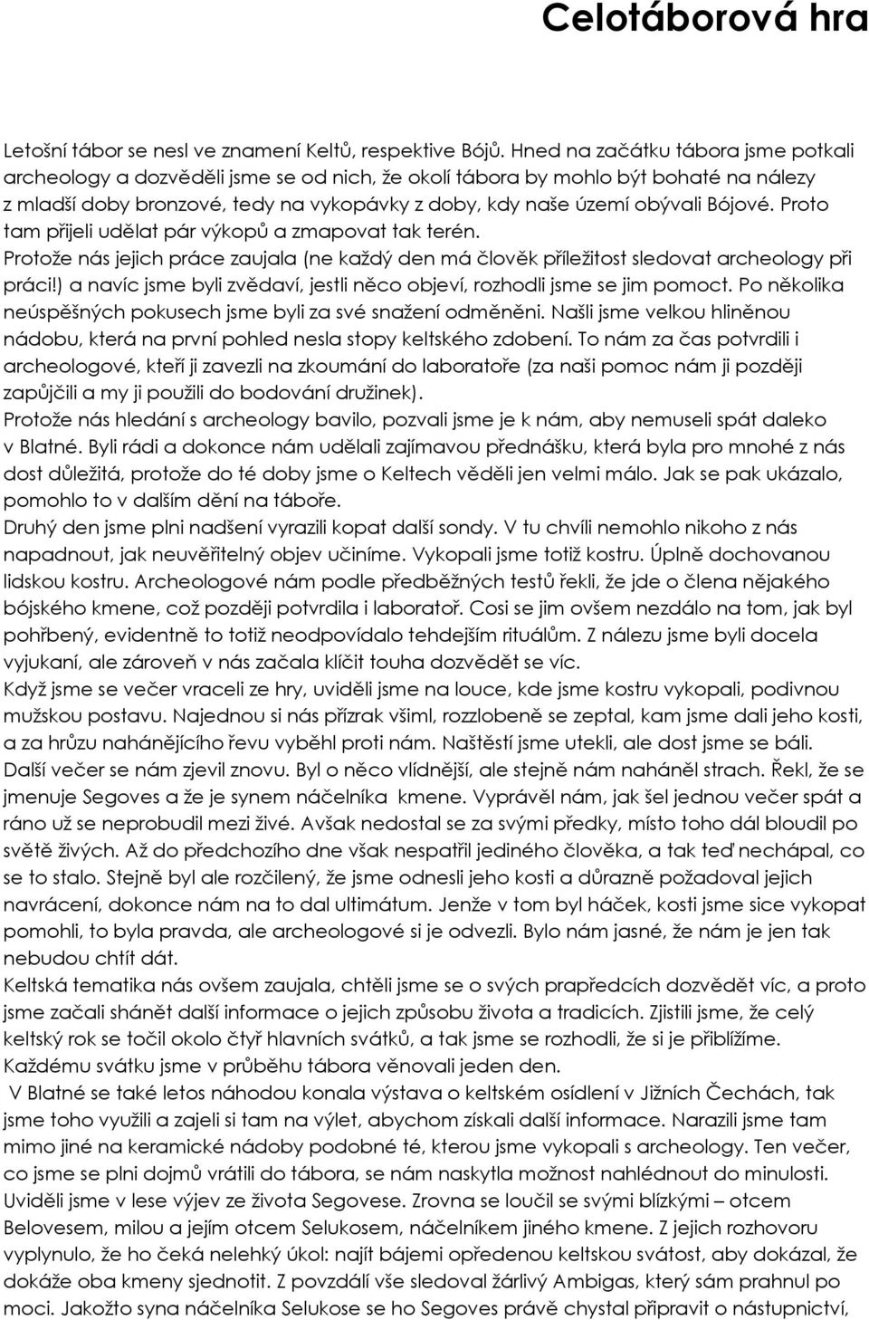 Bójové. Proto tam přijeli udělat pár výkopů a zmapovat tak terén. Protože nás jejich práce zaujala (ne každý den má člověk příležitost sledovat archeology při práci!