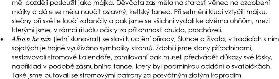 procházeli. Alban heruin (letní slunovrat) se slaví k uctění přírody, Slunce a života, v tradicích s ním spjatých je hojně využíváno symboliky stromů.