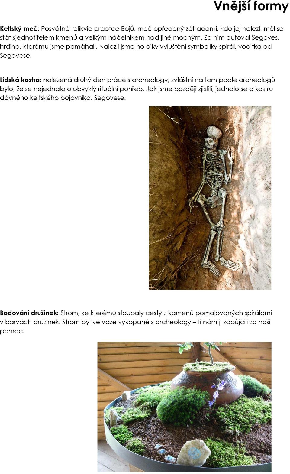 Lidská kostra: nalezená druhý den práce s archeology, zvláštní na tom podle archeologů bylo, že se nejednalo o obvyklý rituální pohřeb.