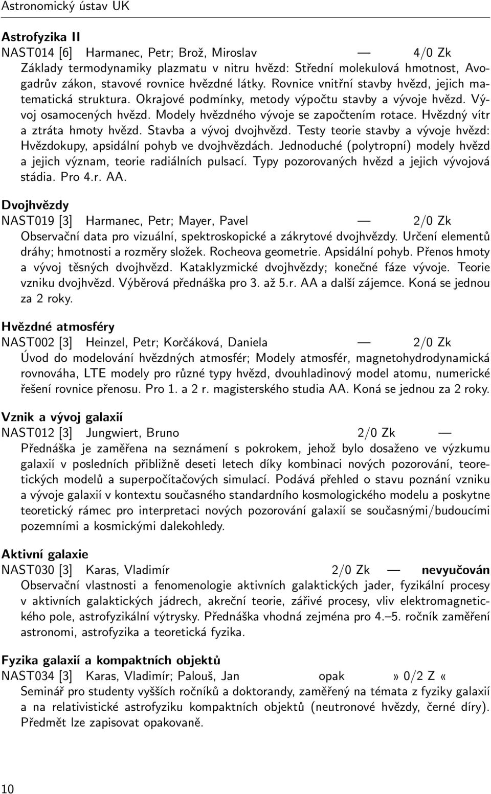 Modely hvězdného vývoje se započtením rotace. Hvězdný vítr a ztráta hmoty hvězd. Stavba a vývoj dvojhvězd. Testy teorie stavby a vývoje hvězd: Hvězdokupy, apsidální pohyb ve dvojhvězdách.