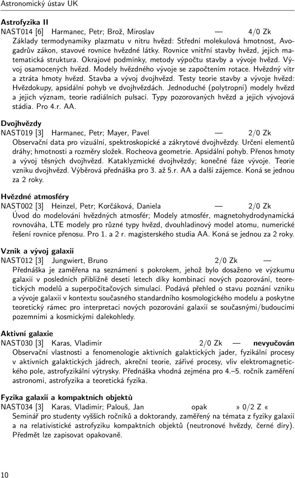 Modely hvězdného vývoje se započtením rotace. Hvězdný vítr a ztráta hmoty hvězd. Stavba a vývoj dvojhvězd. Testy teorie stavby a vývoje hvězd: Hvězdokupy, apsidální pohyb ve dvojhvězdách.