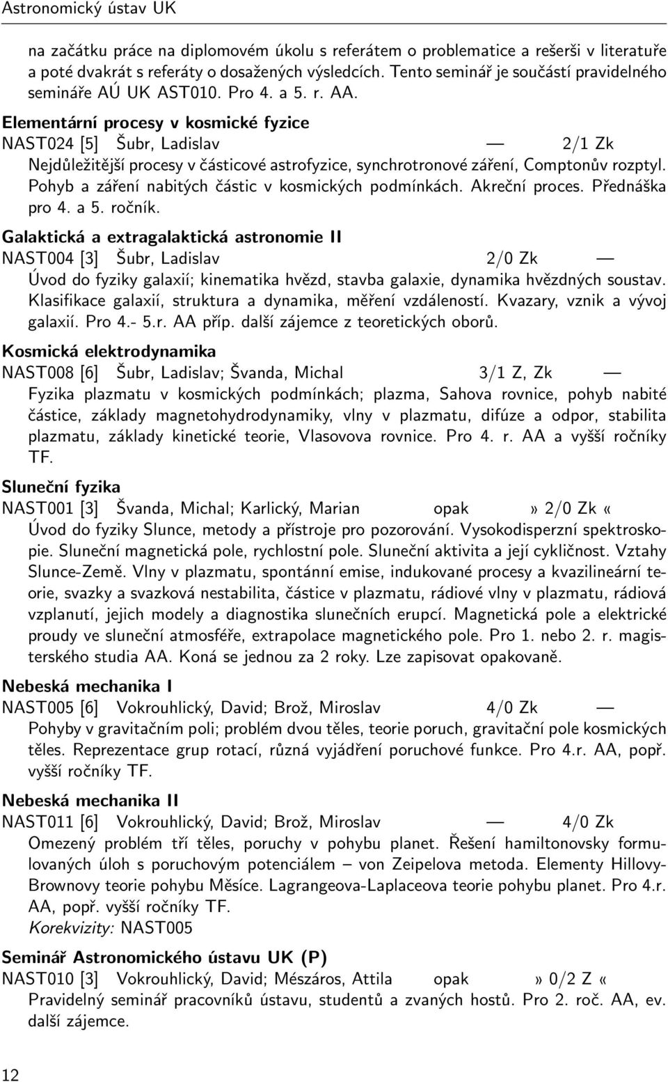 Elementární procesy v kosmické fyzice NAST024 [5] Šubr, Ladislav 2/1 Zk Nejdůležitější procesy v částicové astrofyzice, synchrotronové záření, Comptonův rozptyl.