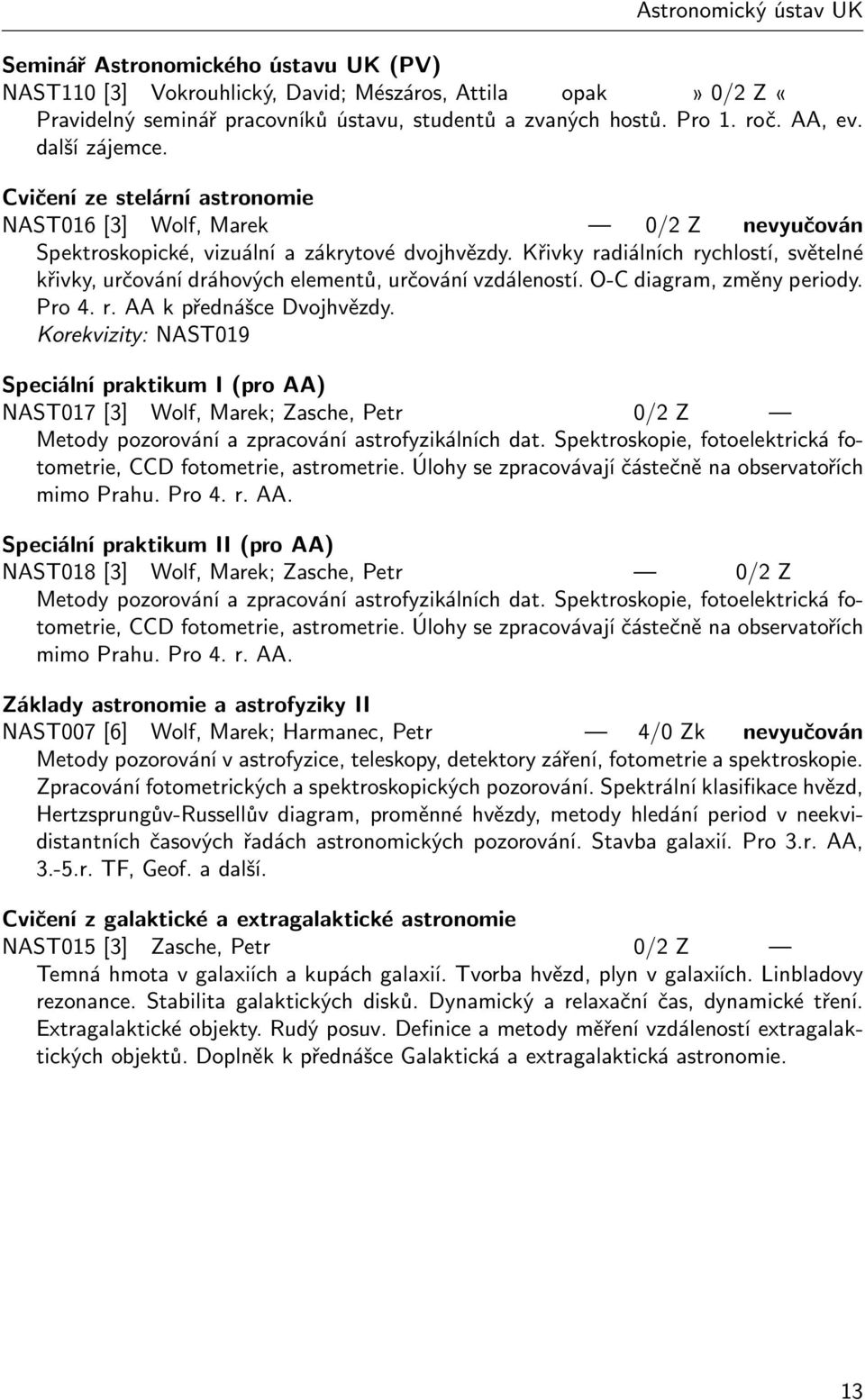 Křivky radiálních rychlostí, světelné křivky, určování dráhových elementů, určování vzdáleností. O-C diagram, změny periody. Pro 4. r. AA k přednášce Dvojhvězdy.