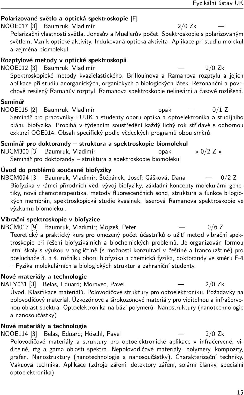 Rozptylové metody v optické spektroskopii NOOE012 [3] Baumruk, Vladimír 2/0 Zk Spektroskopické metody kvazielastického, Brillouinova a Ramanova rozptylu a jejich aplikace při studiu anorganických,