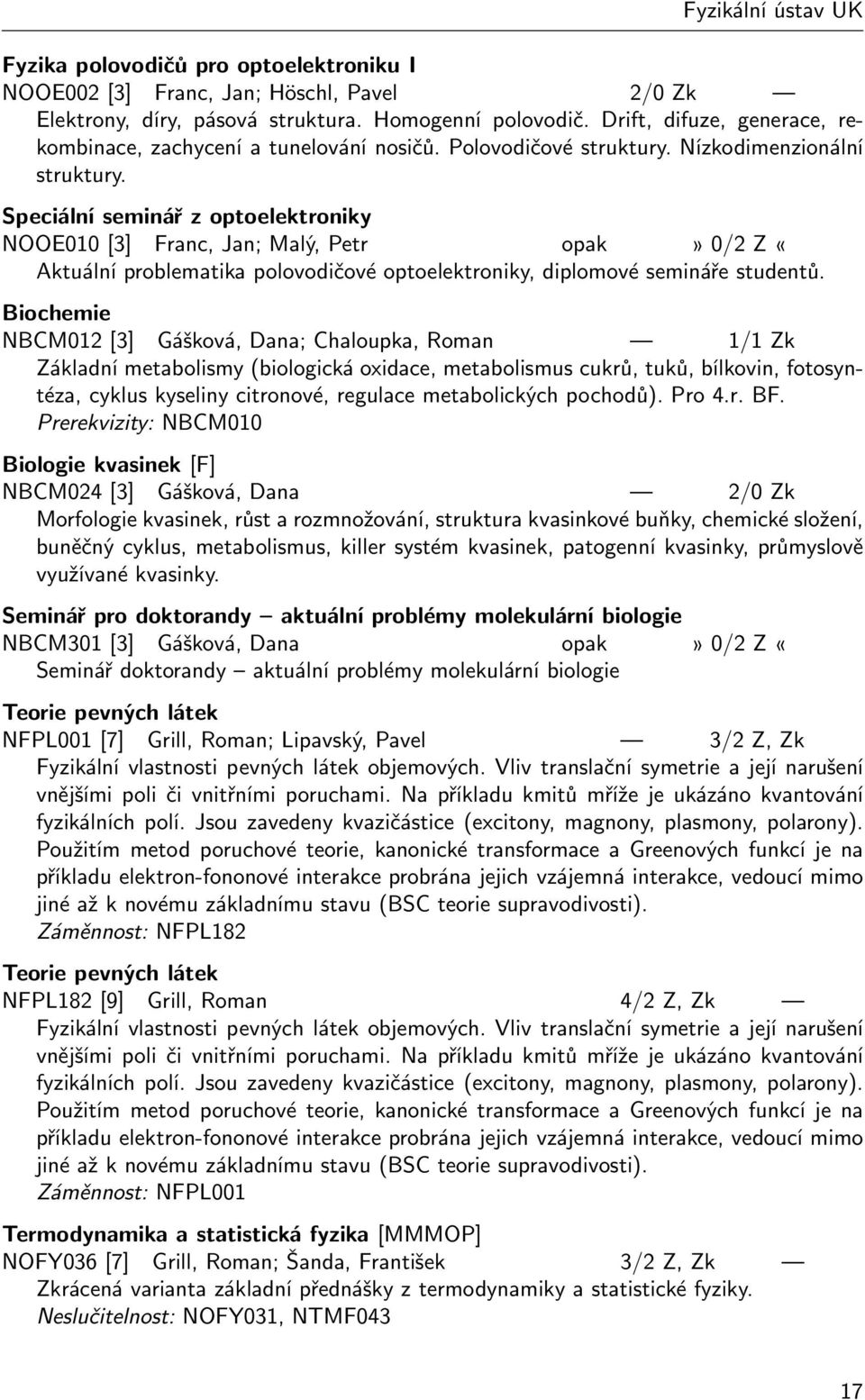 Speciální seminář z optoelektroniky NOOE010 [3] Franc, Jan; Malý, Petr opak» 0/2 Z «Aktuální problematika polovodičové optoelektroniky, diplomové semináře studentů.