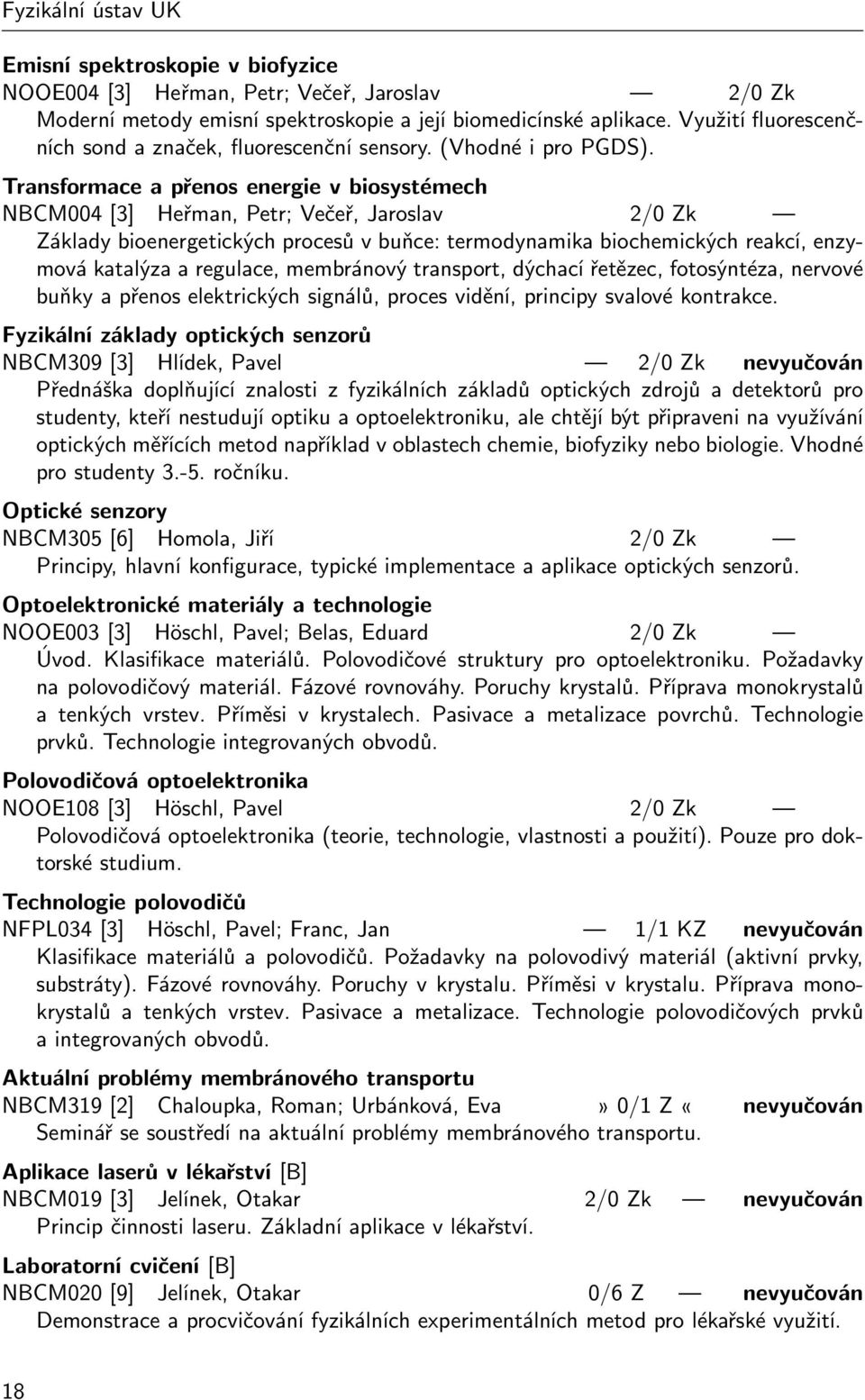 Transformace a přenos energie v biosystémech NBCM004 [3] Heřman, Petr; Večeř, Jaroslav 2/0 Zk Základy bioenergetických procesů v buňce: termodynamika biochemických reakcí, enzymová katalýza a