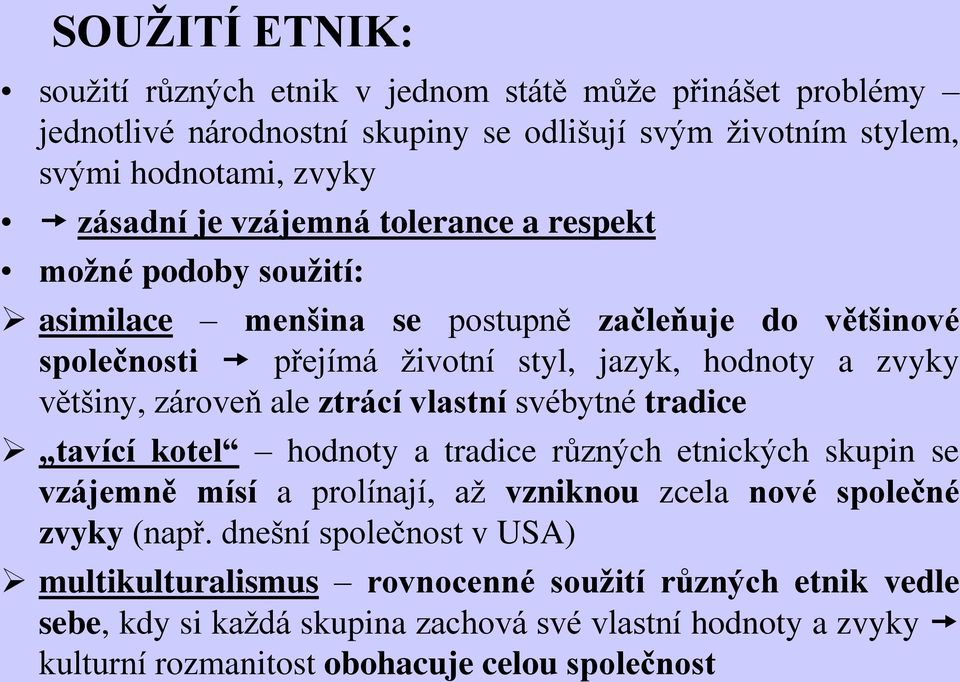 ale ztrácí vlastní svébytné tradice tavící kotel hodnoty a tradice různých etnických skupin se vzájemně mísí a prolínají, až vzniknou zcela nové společné zvyky (např.