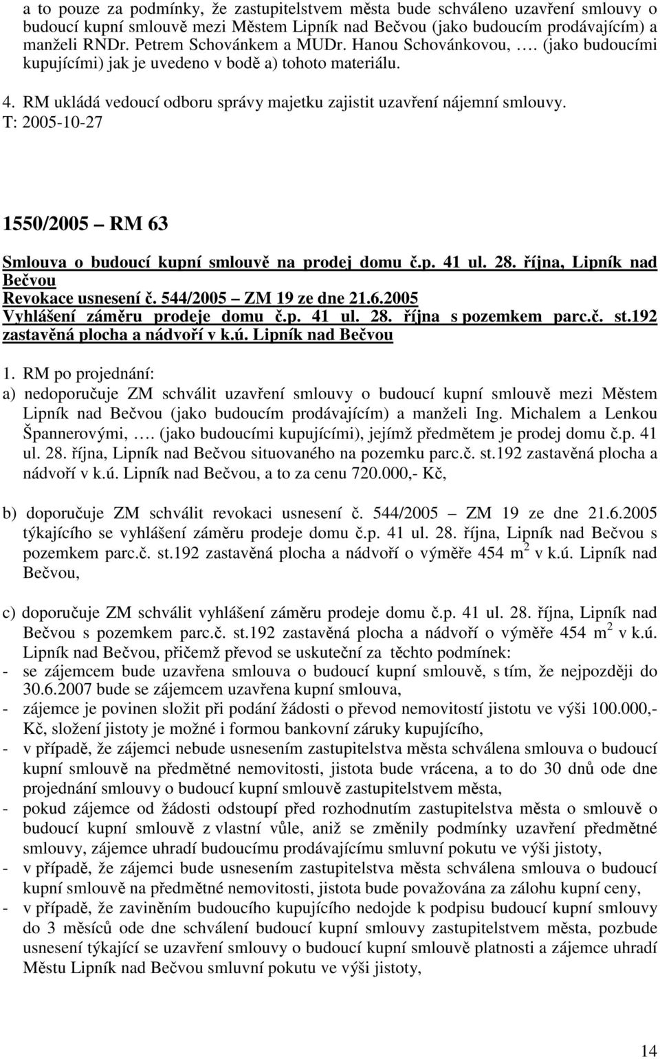 T: 2005-10-27 1550/2005 RM 63 Smlouva o budoucí kupní smlouvě na prodej domu č.p. 41 ul. 28. října, Lipník nad Bečvou Revokace usnesení č. 544/2005 ZM 19 ze dne 21.6.2005 Vyhlášení záměru prodeje domu č.