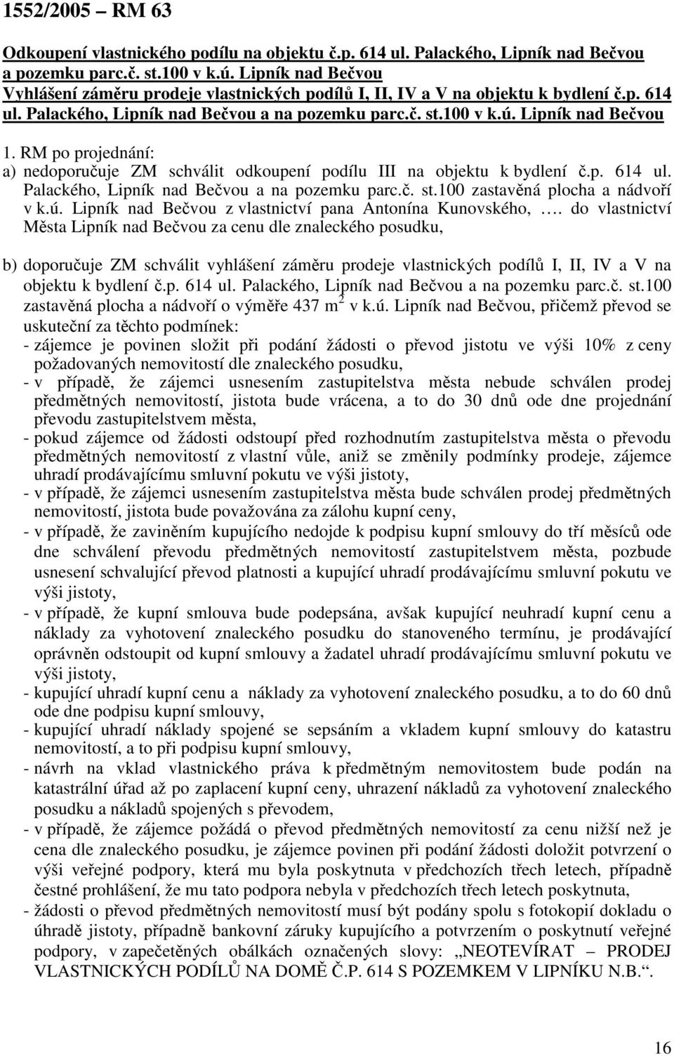 RM po projednání: a) nedoporučuje ZM schválit odkoupení podílu III na objektu k bydlení č.p. 614 ul. Palackého, Lipník nad Bečvou a na pozemku parc.č. st.100 zastavěná plocha a nádvoří v k.ú.