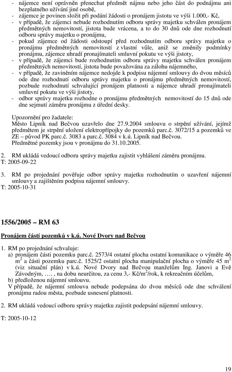 pronájmu, - pokud zájemce od žádosti odstoupí před rozhodnutím odboru správy majetku o pronájmu předmětných nemovitostí z vlastní vůle, aniž se změnily podmínky pronájmu, zájemce uhradí pronajímateli