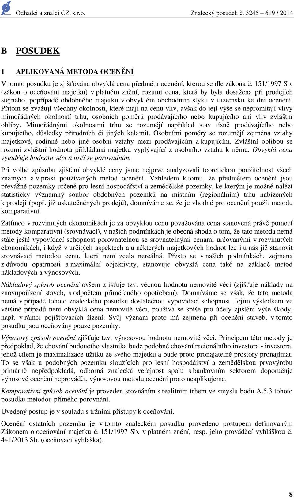 Přitom se zvažují všechny okolnosti, které mají na cenu vliv, avšak do její výše se nepromítají vlivy mimořádných okolností trhu, osobních poměrů prodávajícího nebo kupujícího ani vliv zvláštní