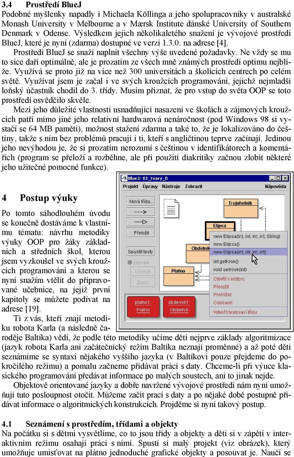 Ne vždy se mu to sice daří optimálně, ale je prozatím ze všech mně známých prostředí optimu nejblíže. Využívá se proto již na více než 300 universitách a školících centrech po celém světě.