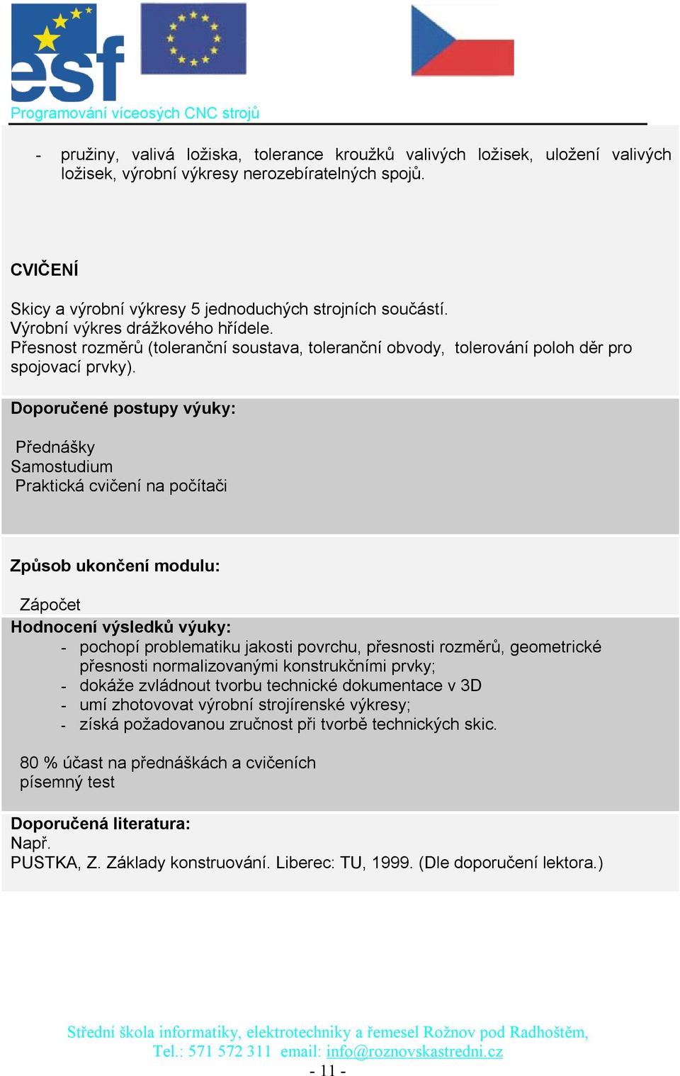 Doporučené postupy výuky: Přednášky Samostudium Praktická cvičení na počítači Způsob ukončení modulu: Zápočet Hodnocení výsledků výuky: - pochopí problematiku jakosti povrchu, přesnosti rozměrů,