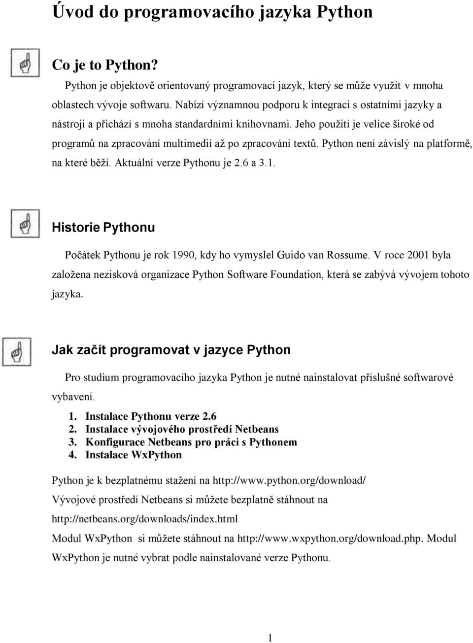 Jeho použití je velice široké od programů na zpracování multimedií až po zpracování textů. Python není závislý na platformě, na které běží. Aktuální verze Pythonu je 2.6 a 3.1.