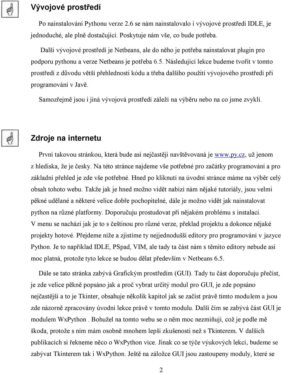 Následující lekce budeme tvořit v tomto prostředí z důvodu větší přehlednosti kódu a třeba dalšího použití vývojového prostředí při programování v Javě.