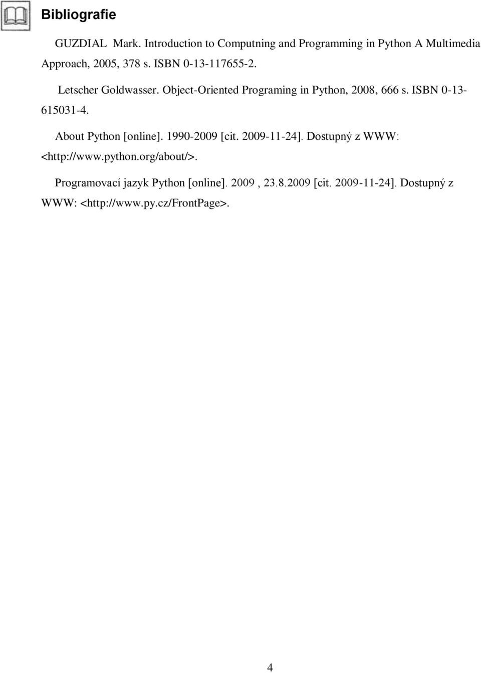 Letscher Goldwasser. Object-Oriented Programing in Python, 2008, 666 s. ISBN 0-13- 615031-4.