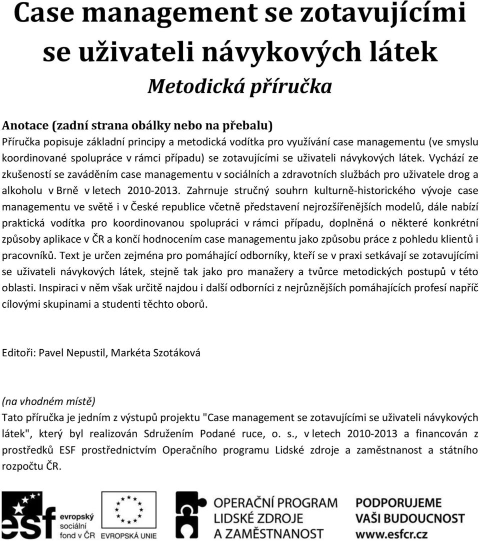 Vychází ze zkušeností se zaváděním case managementu v sociálních a zdravotních službách pro uživatele drog a alkoholu v Brně v letech 2010-2013.