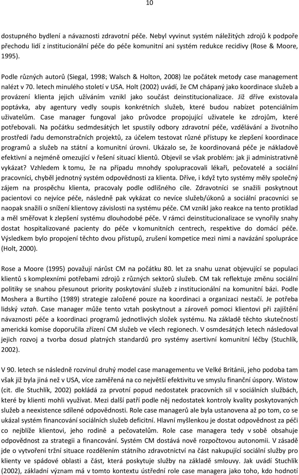 Podle různých autorů (Siegal, 1998 Walsch & Holton, 2008) lze počátek metody case management nalézt v 70. letech minulého století v USA.