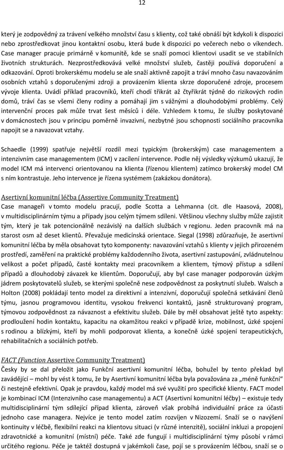 Nezprostředkovává velké množství služeb, častěji používá doporučení a odkazování.