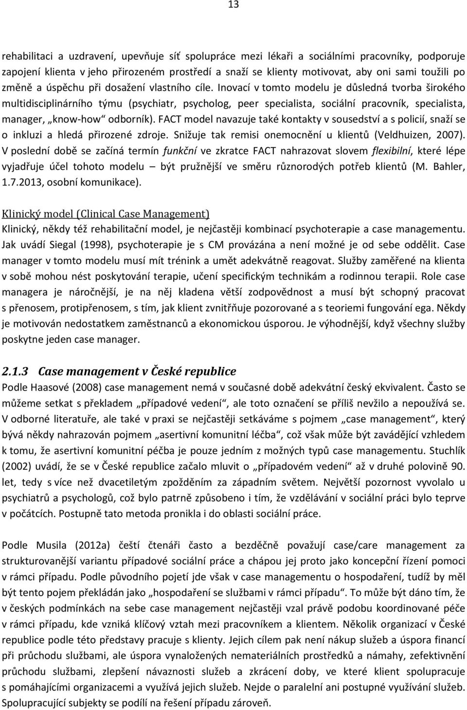Inovací v tomto modelu je důsledná tvorba širokého multidisciplinárního týmu (psychiatr, psycholog, peer specialista, sociální pracovník, specialista, manager, know-how odborník).
