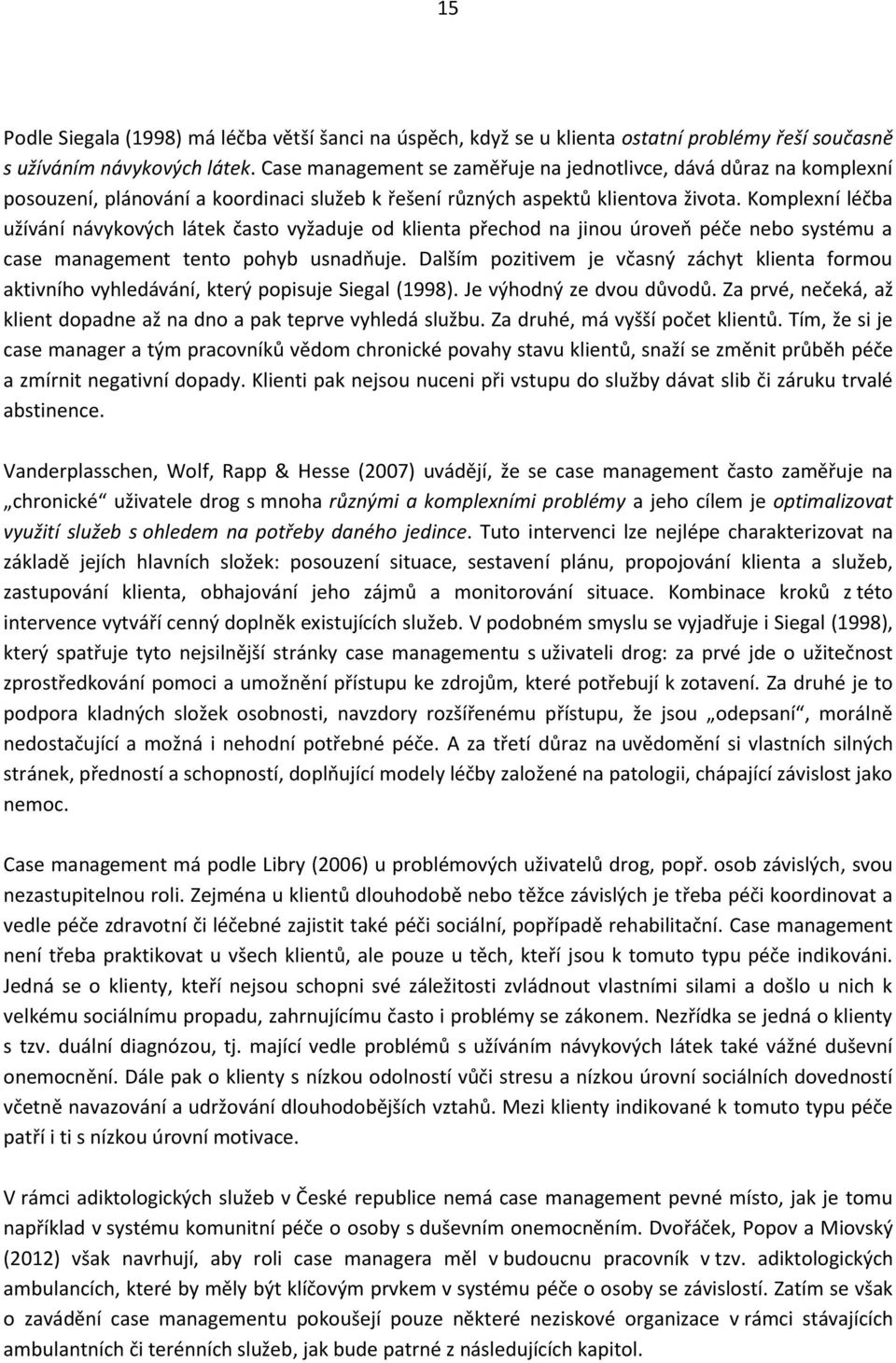Komplexní léčba užívání návykových látek často vyžaduje od klienta přechod na jinou úroveň péče nebo systému a case management tento pohyb usnadňuje.