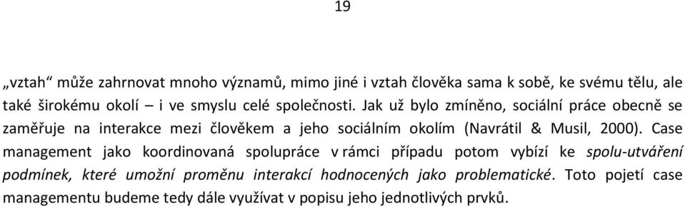 Jak už bylo zmíněno, sociální práce obecně se zaměřuje na interakce mezi člověkem a jeho sociálním okolím (Navrátil & Musil, 2000).