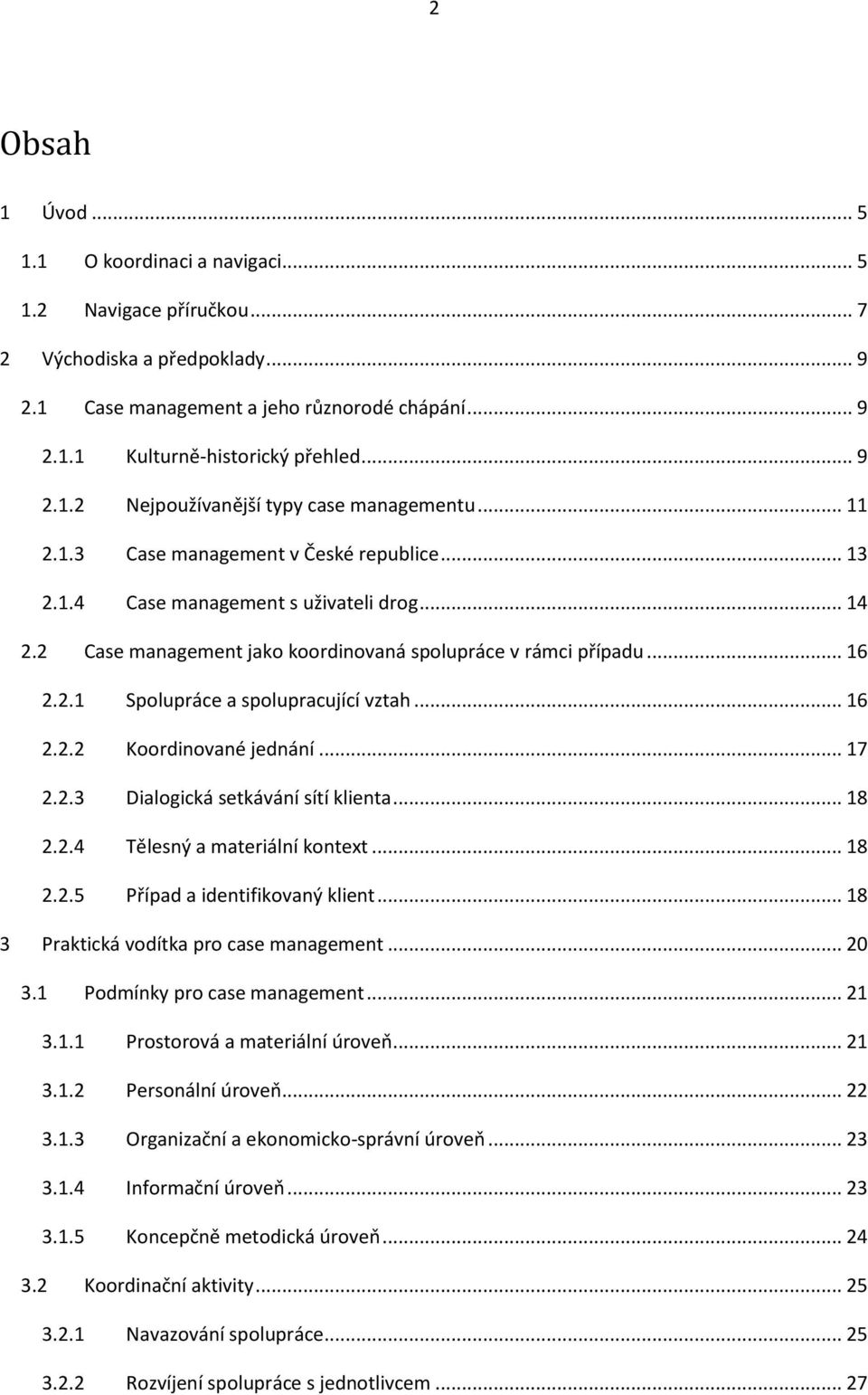2 Case management jako koordinovaná spolupráce v rámci případu... 16 2.2.1 Spolupráce a spolupracující vztah... 16 2.2.2 Koordinované jednání... 17 2.2.3 Dialogická setkávání sítí klienta... 18 2.2.4 Tělesný a materiální kontext.