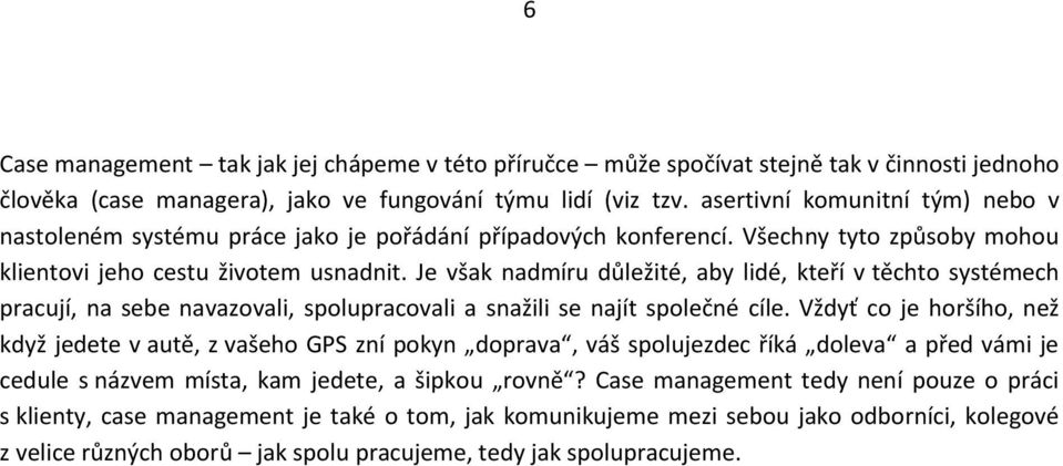 Je však nadmíru důležité, aby lidé, kteří v těchto systémech pracují, na sebe navazovali, spolupracovali a snažili se najít společné cíle.