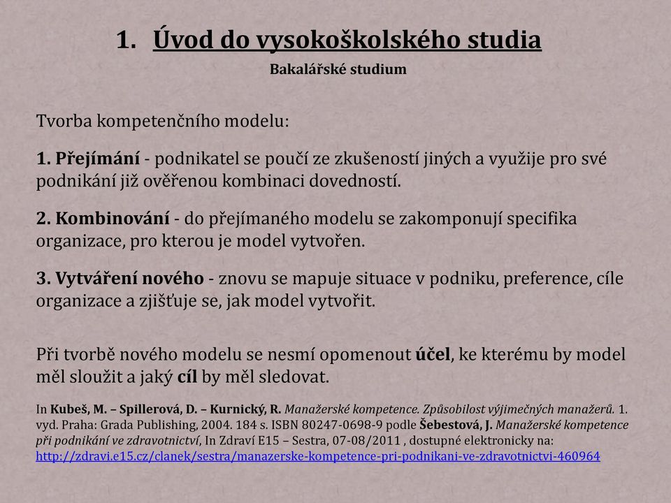 Vytváření nového - znovu se mapuje situace v podniku, preference, cíle organizace a zjišťuje se, jak model vytvořit.