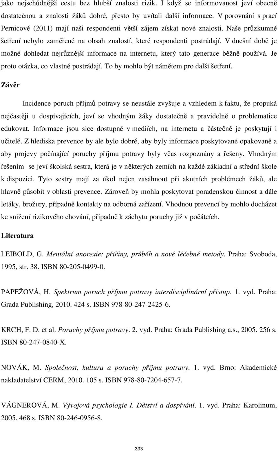 V dnešní době je možné dohledat nejrůznější informace na internetu, který tato generace běžně používá. Je proto otázka, co vlastně postrádají. To by mohlo být námětem pro další šetření.