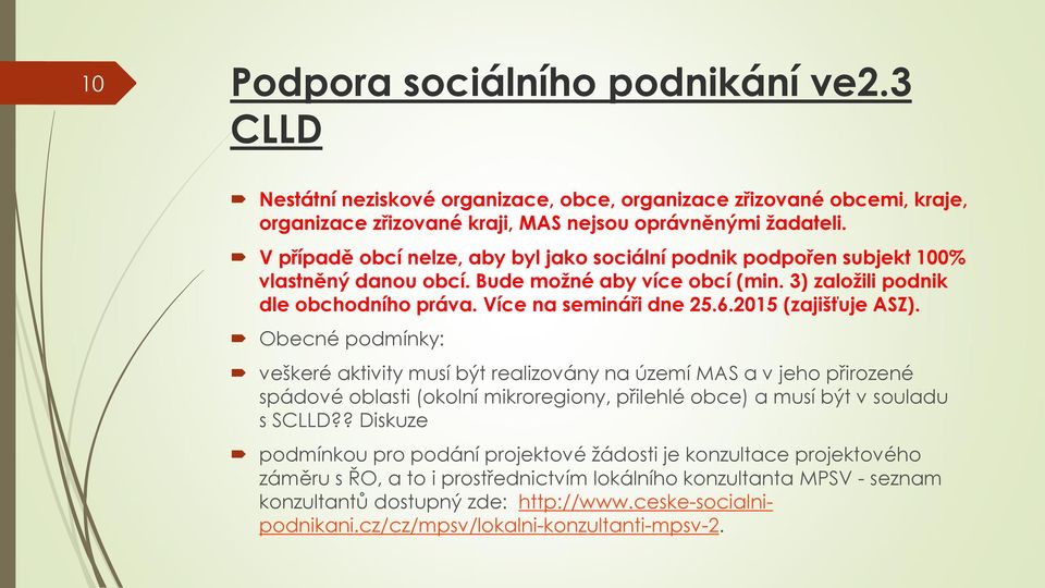 2015 (zajišťuje ASZ). Obecné podmínky: veškeré aktivity musí být realizovány na území MAS a v jeho přirozené spádové oblasti (okolní mikroregiony, přilehlé obce) a musí být v souladu s SCLLD?