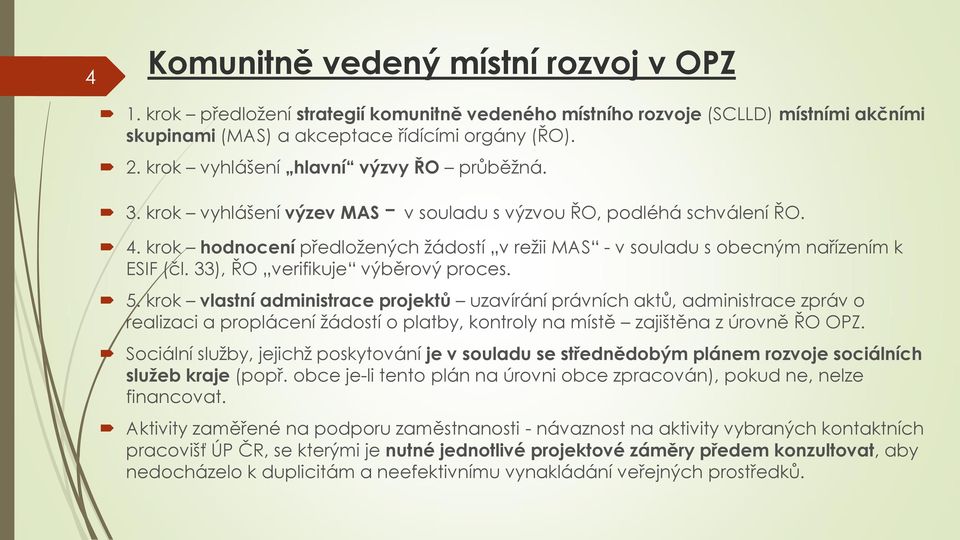 krok hodnocení předložených žádostí v režii MAS - v souladu s obecným nařízením k ESIF (čl. 33), ŘO verifikuje výběrový proces. 5.