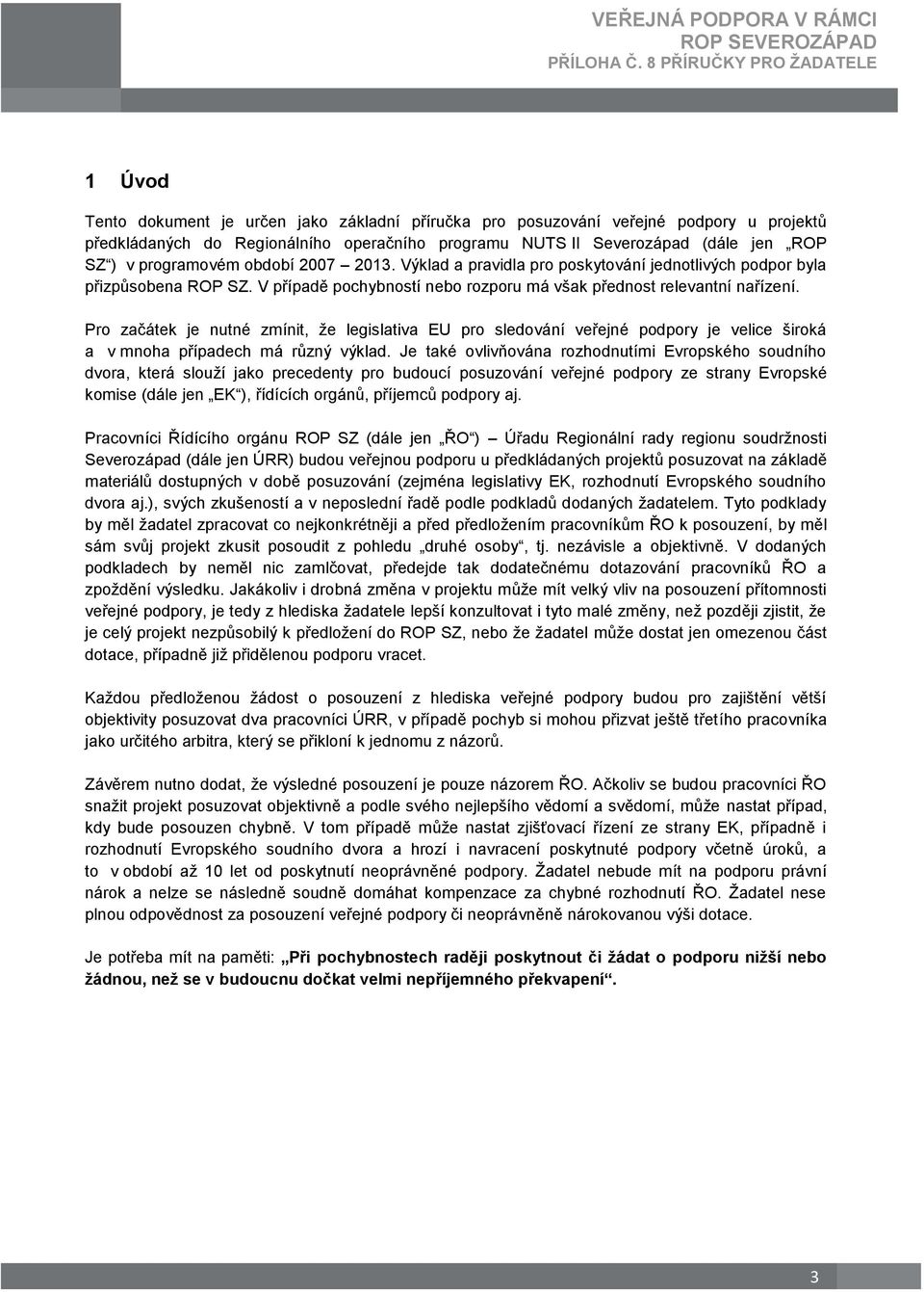 Pro začátek je nutné zmínit, že legislativa EU pro sledování veřejné podpory je velice široká a v mnoha případech má různý výklad.