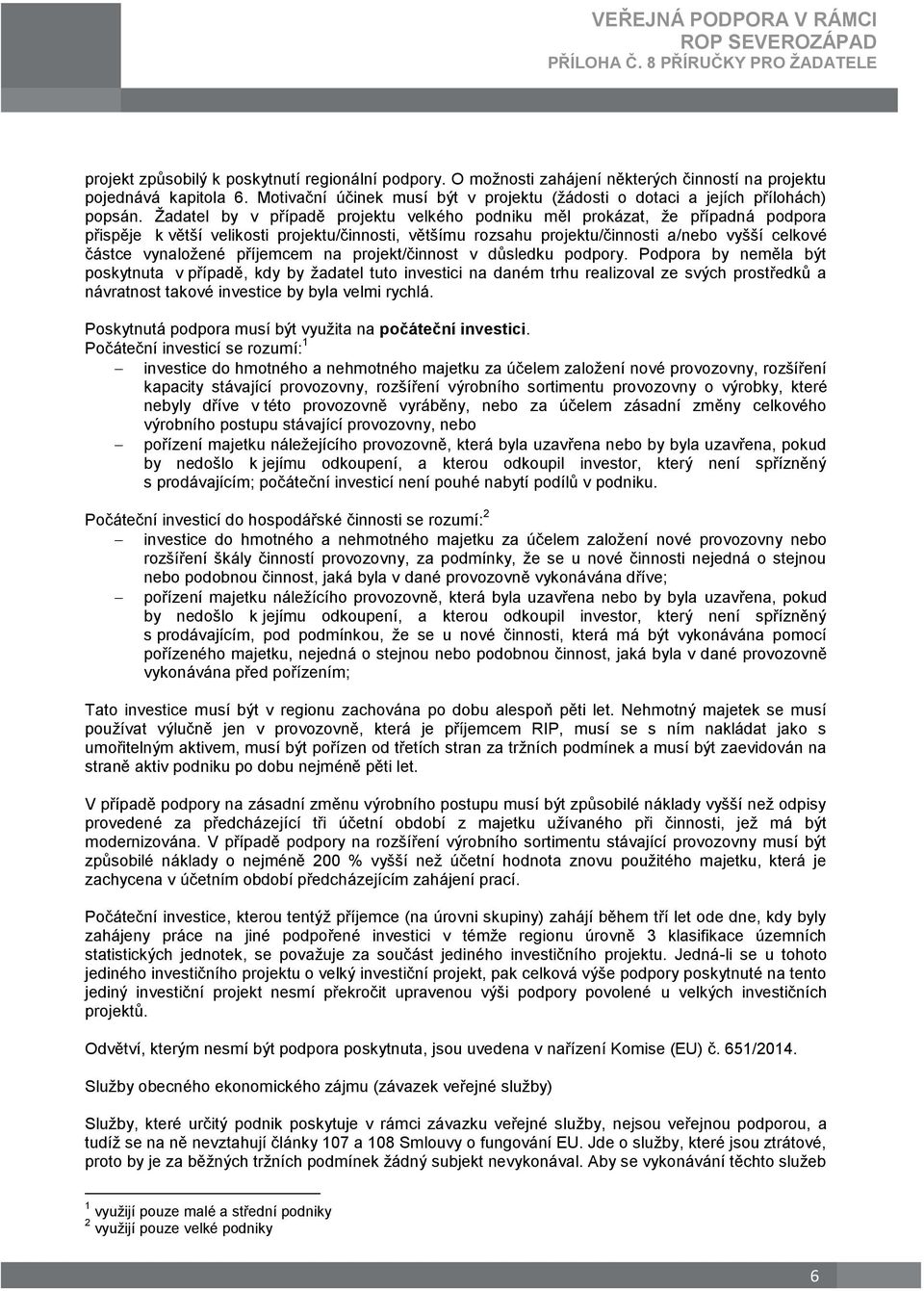 Žadatel by v případě projektu velkého podniku měl prokázat, že případná podpora přispěje k větší velikosti projektu/činnosti, většímu rozsahu projektu/činnosti a/nebo vyšší celkové částce vynaložené
